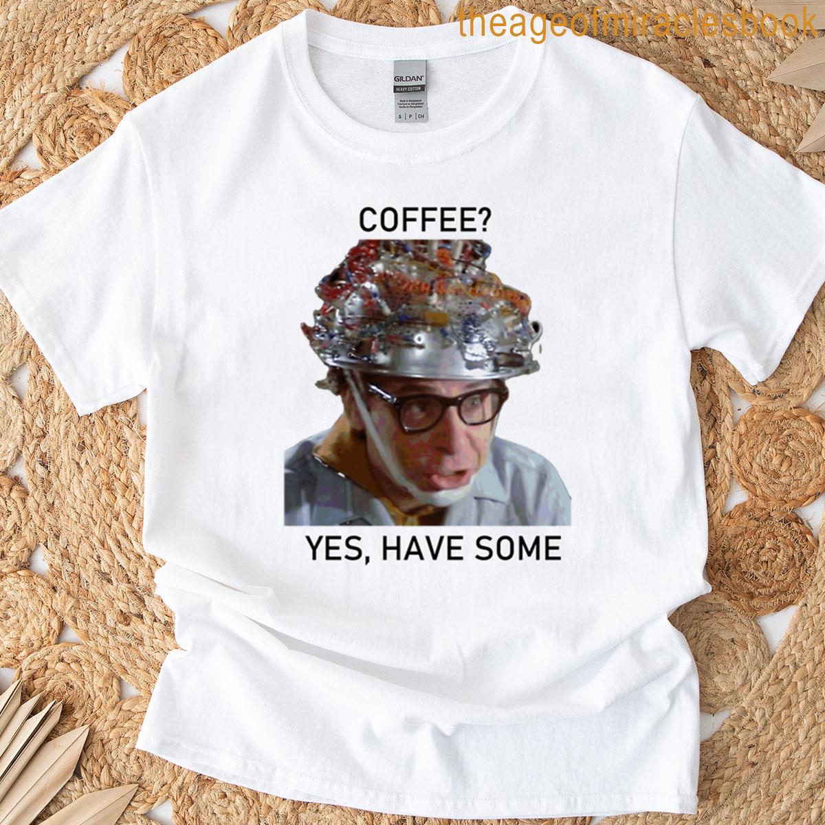 Coffee Yes Have Some T-shirt