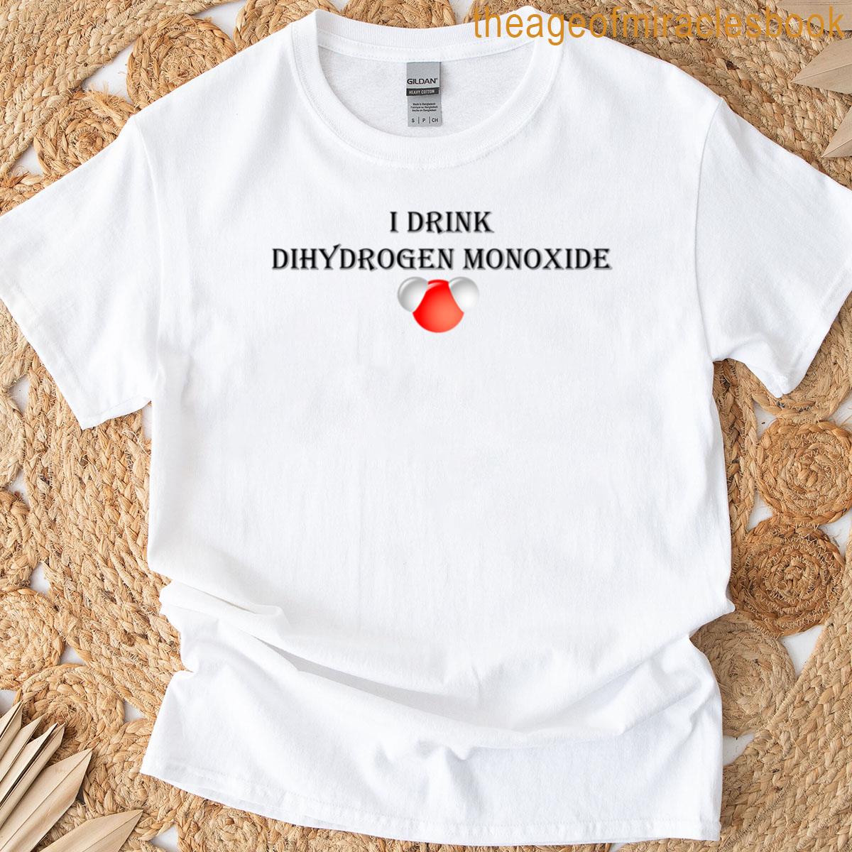 I Drink Dihydrogen Monoxide T-shirt