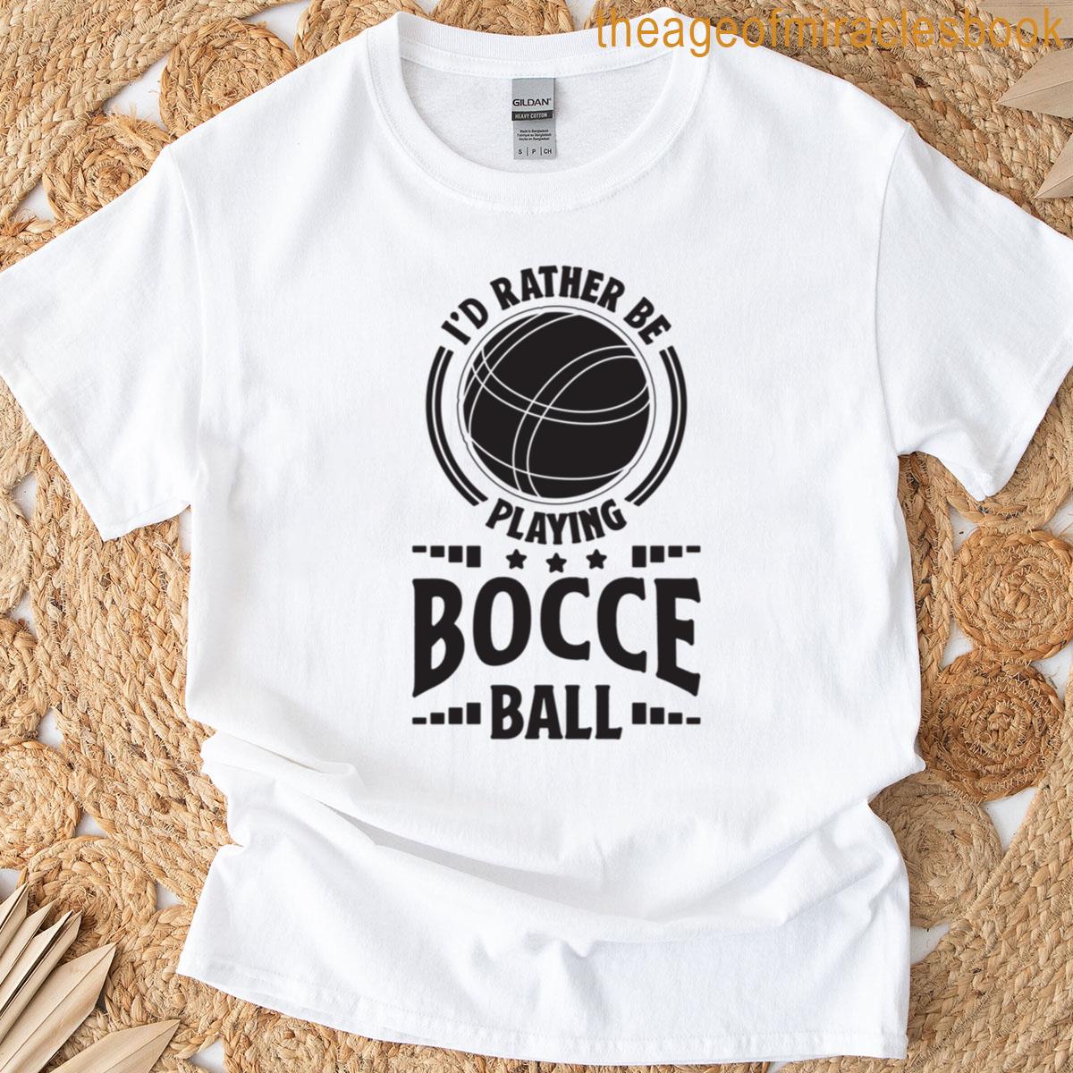 Id Rather Be Playing Bocce Ball Set Bocce Player T-shirt