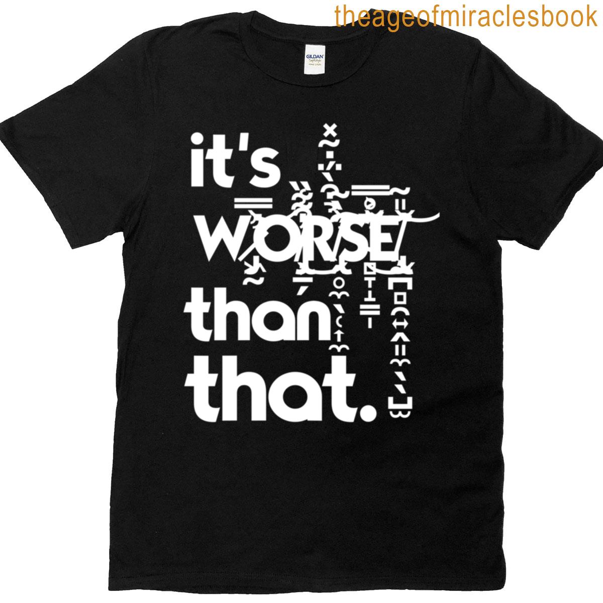 Its Worse Than That Boxy T-shirt