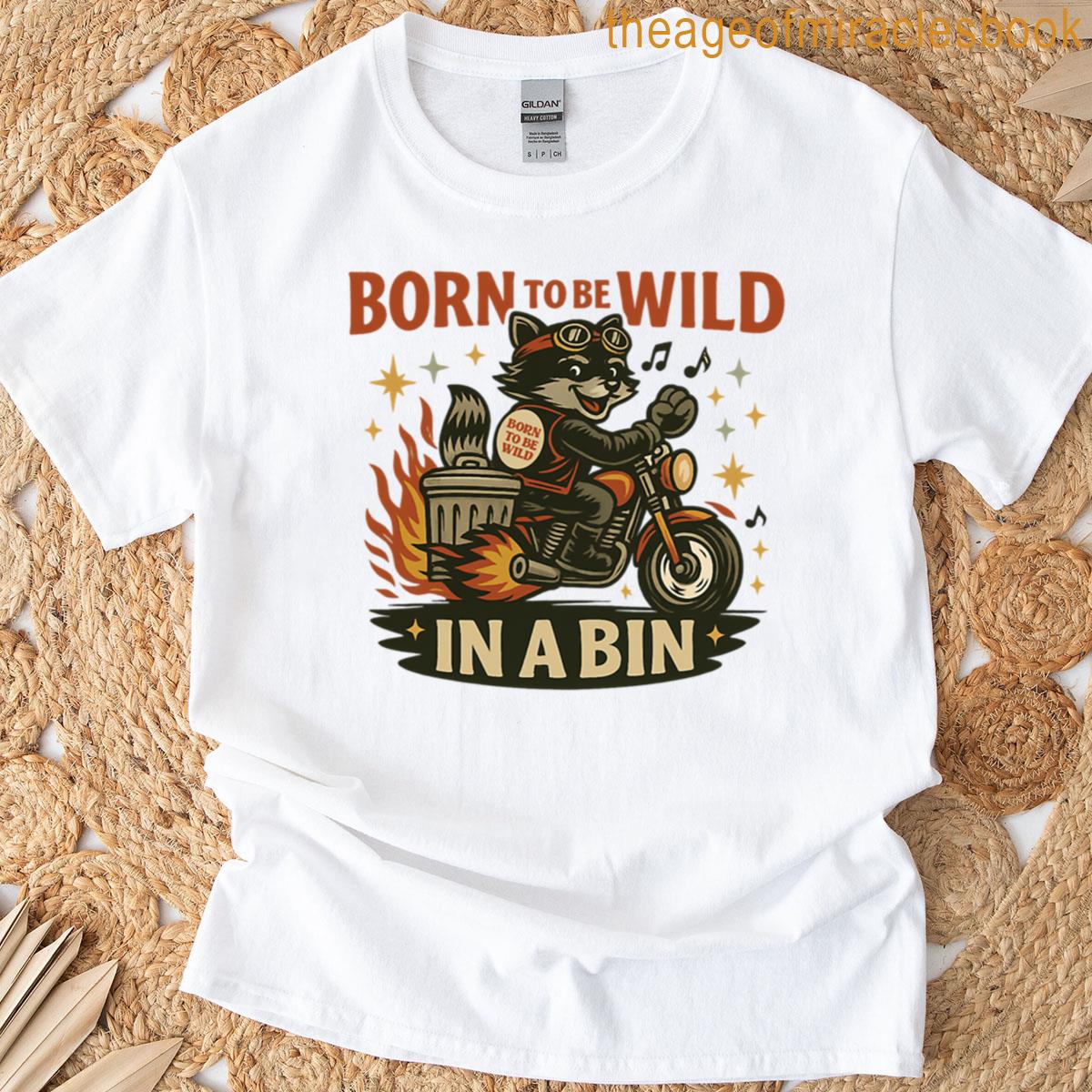 Born To Be Wild In A Bin T-shirt