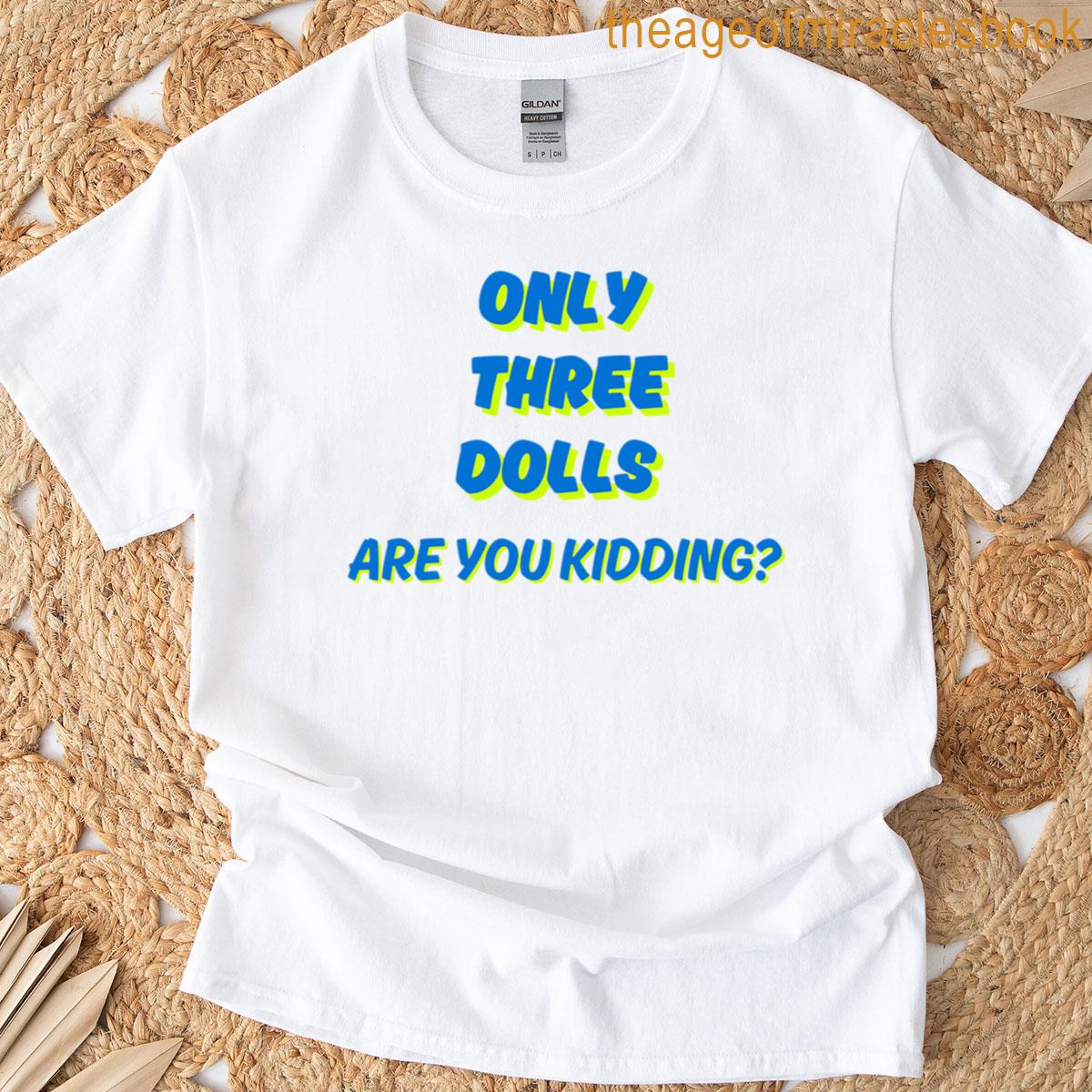 Only Three Dolls Funny Quote Design T-shirt