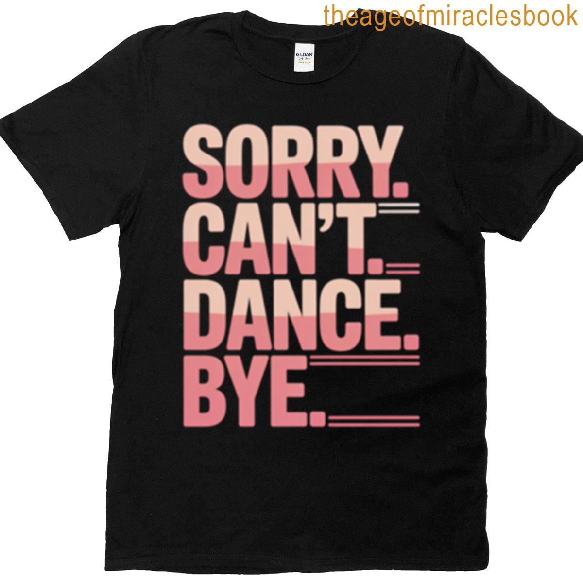 Sorry Cant Dance Bye T-shirt