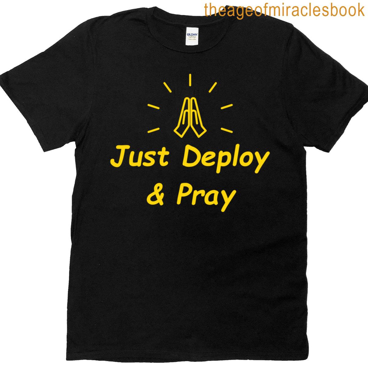 Just Deploy And Pray T-shirt