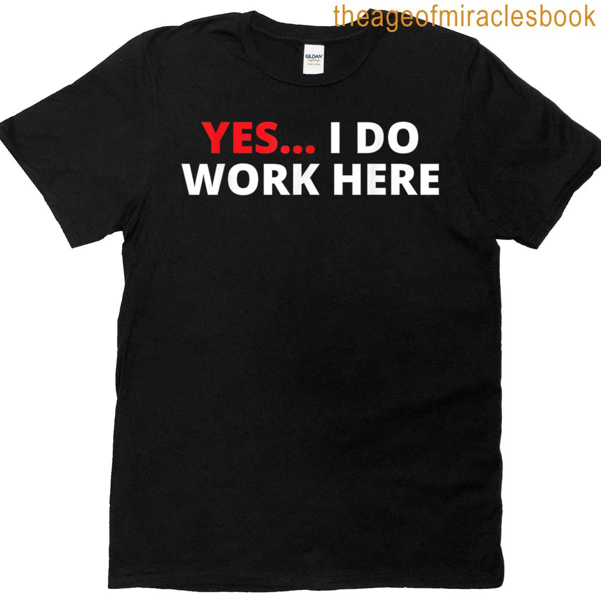 Sarcastic Yes I Work Here Retail Worker Office T-shirt