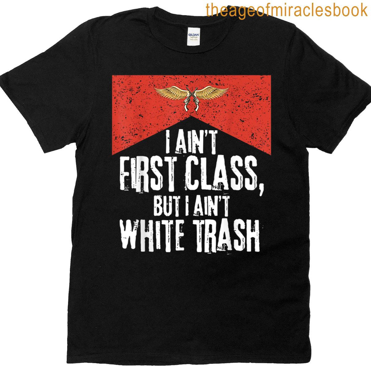 I Aint First Class But I Aint White Trash T-shirt