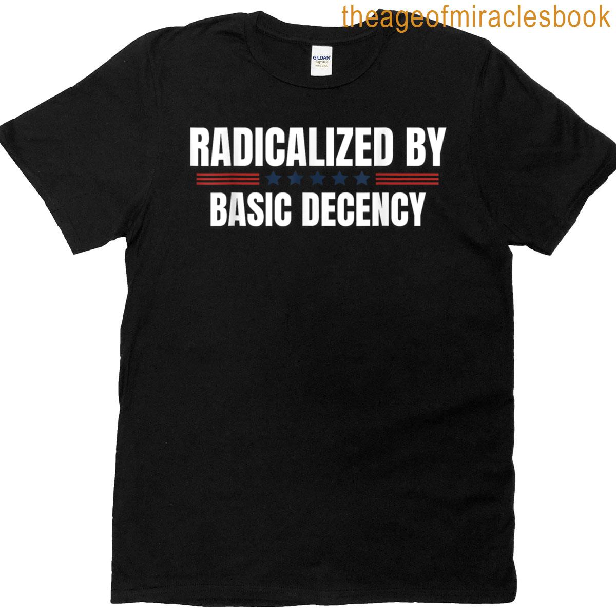 Radicalized By Basic Decency Funny Quote – Official T-shirt