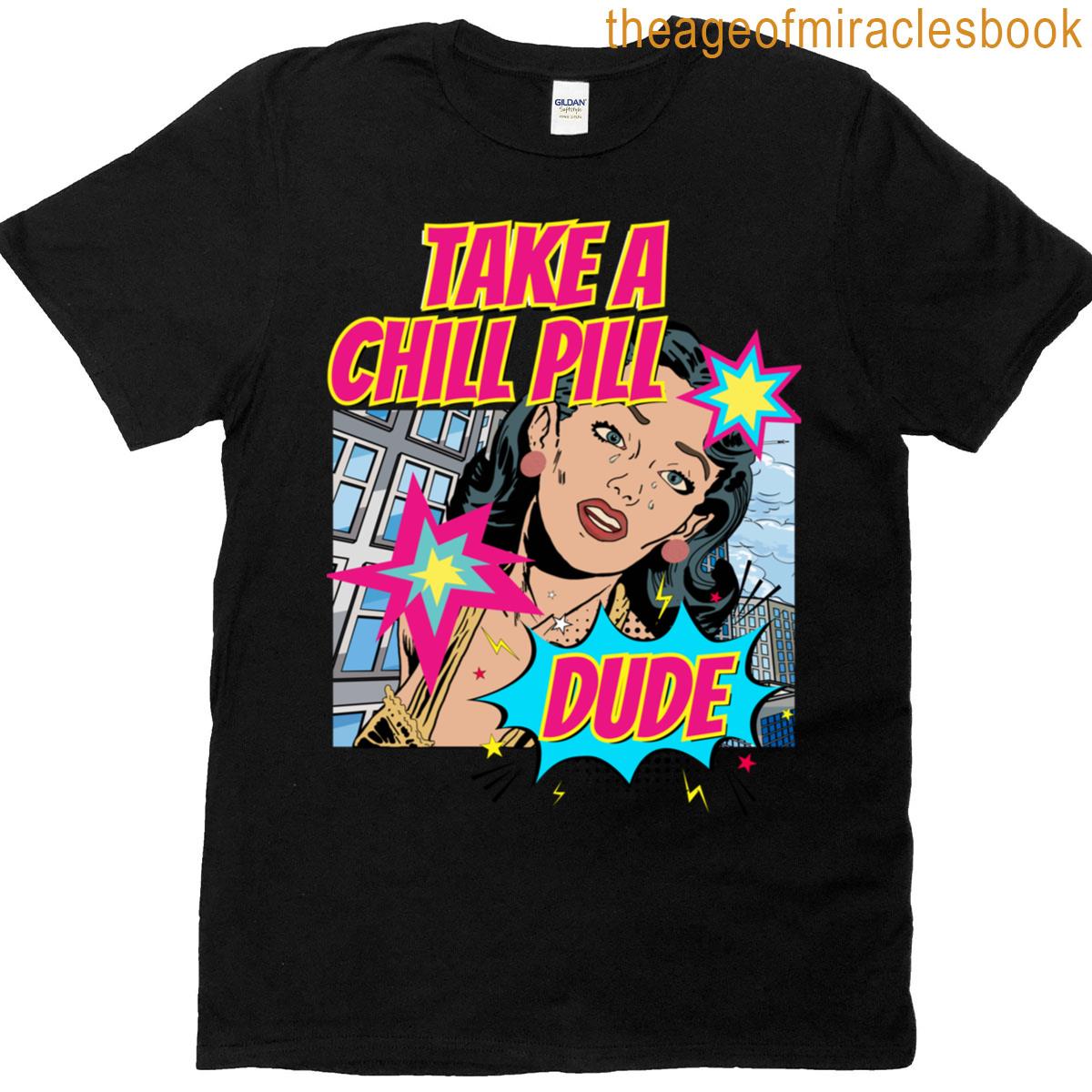 Take A Chill Pill Dude T-shirt