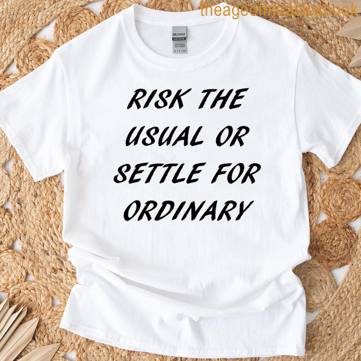 Risk The Usual Or Settle For Ordinary Wise Quote T-shirt