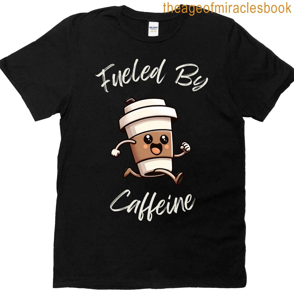 Fueled By Caffeine Funny Coffee T-shirt