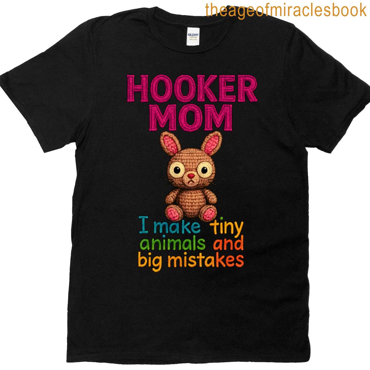 Hooker Mom I Make Tiny Animals And Big Mistakes T-shirt