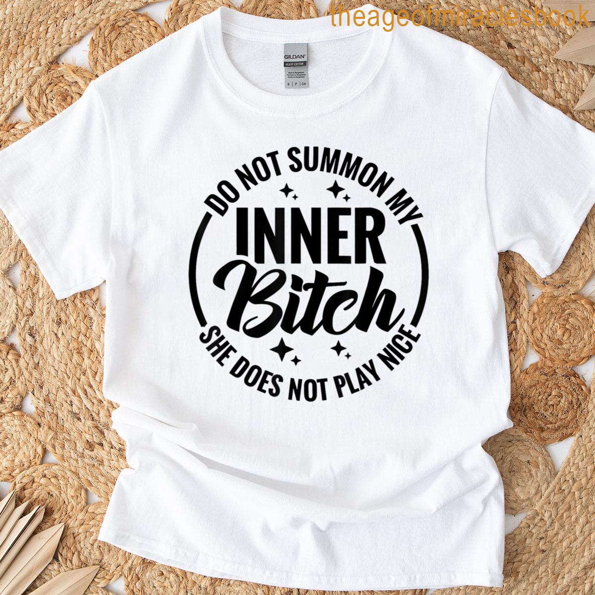 Do Not Summon My Inner Bitch She Does Not Play Nice Funny T-shirt