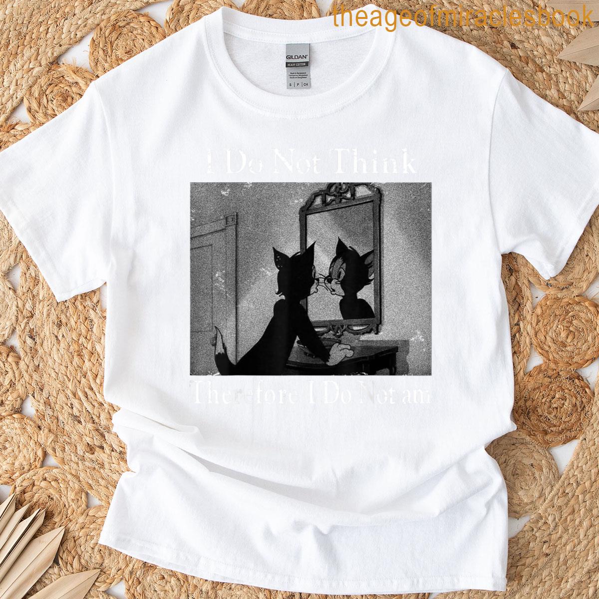 I Do Not Think Therefore I Do Not Am Cat Meme T-shirt