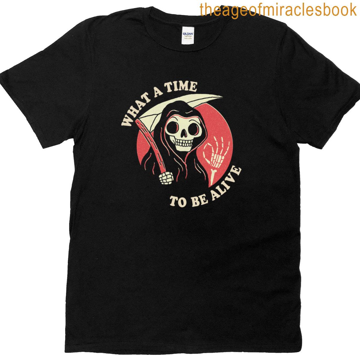 What A Time To Be Alive T-shirt