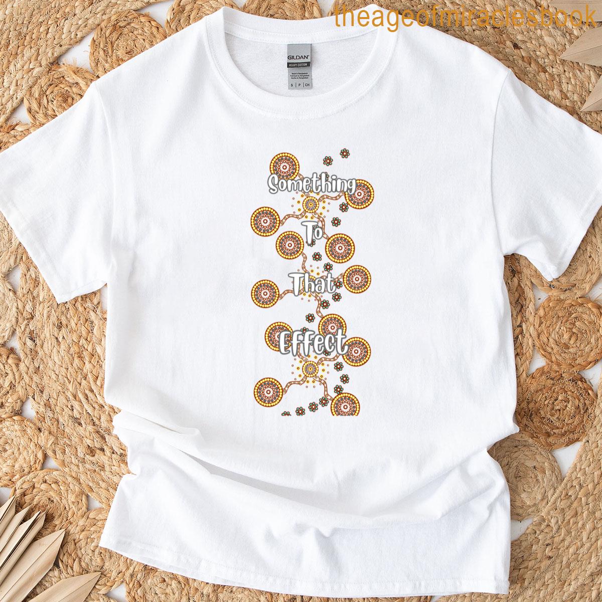 Indigenous Dot Painting Design Something To That Effect T-shirt