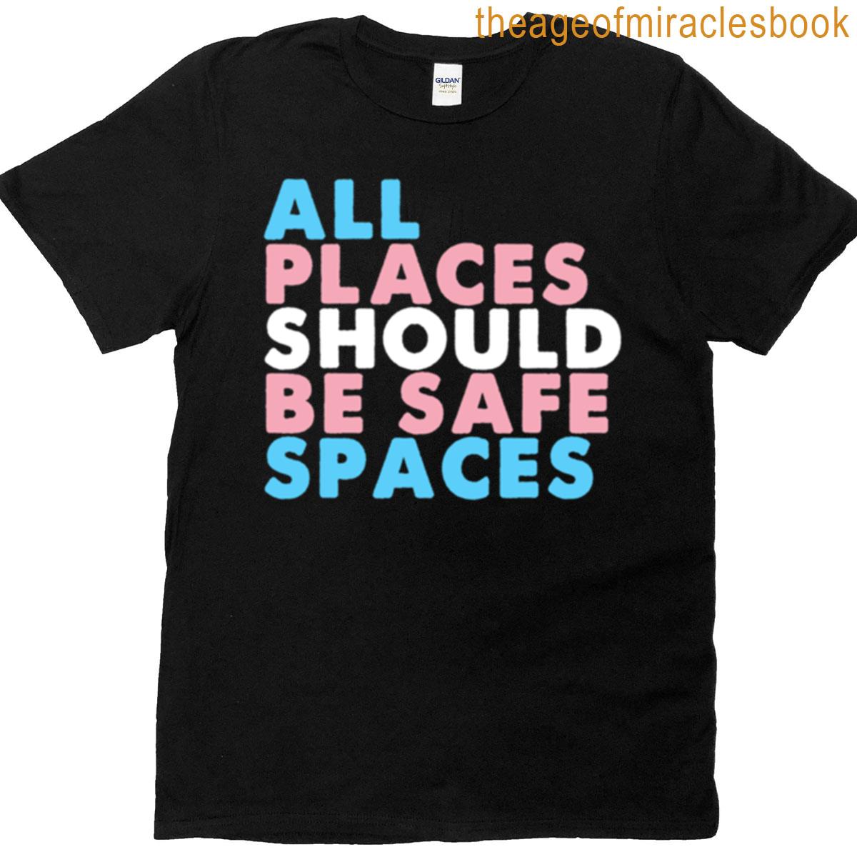 All Places Should Be Safe Spaces – Trans Pride T-shirt