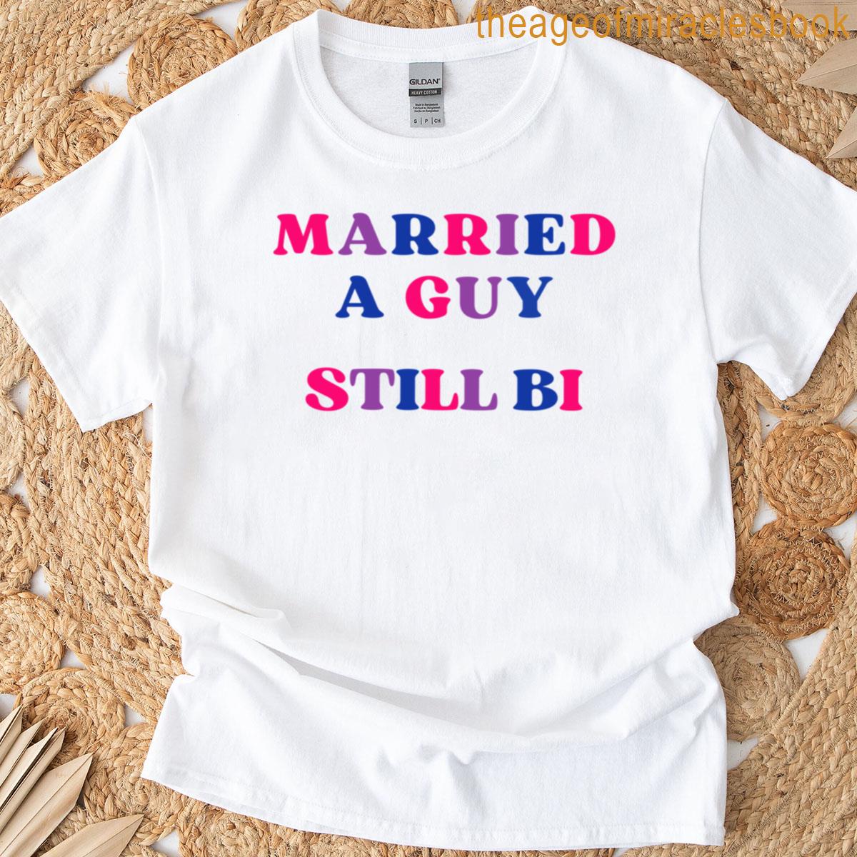 Married A Guy Still Bi T-shirt