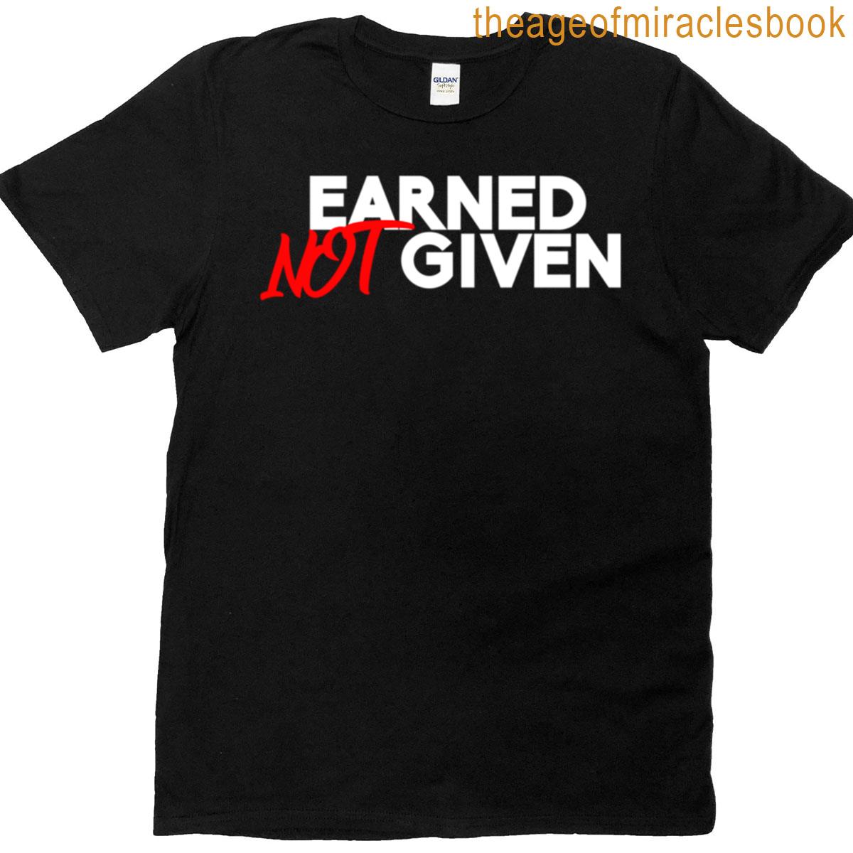 Earned Not Given T-shirt