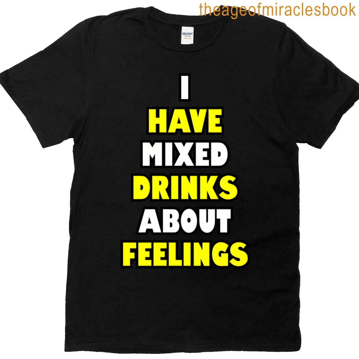 I Have Mixed Drinks About Feelings T-shirt