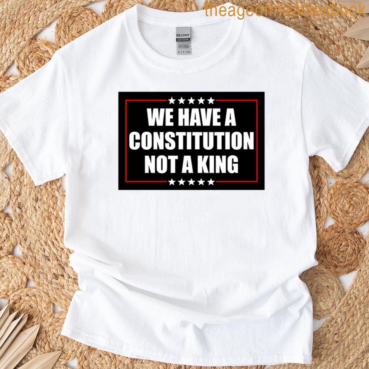 We Have A Constitution Not A King – Activism T-shirt