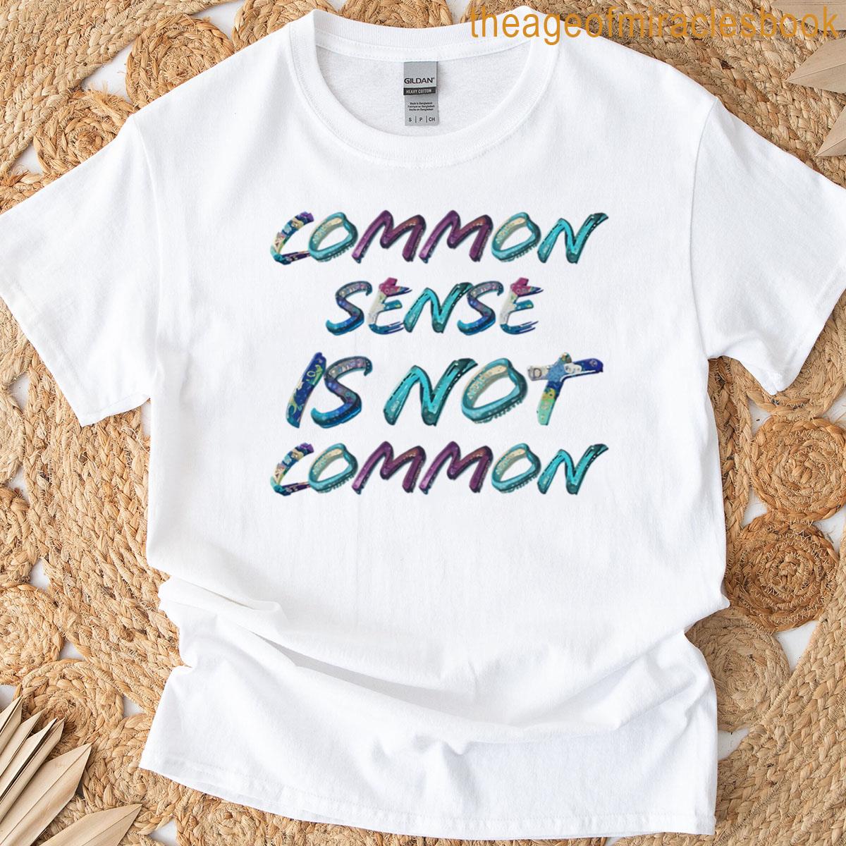 Common Sense Is Not Common T-shirt
