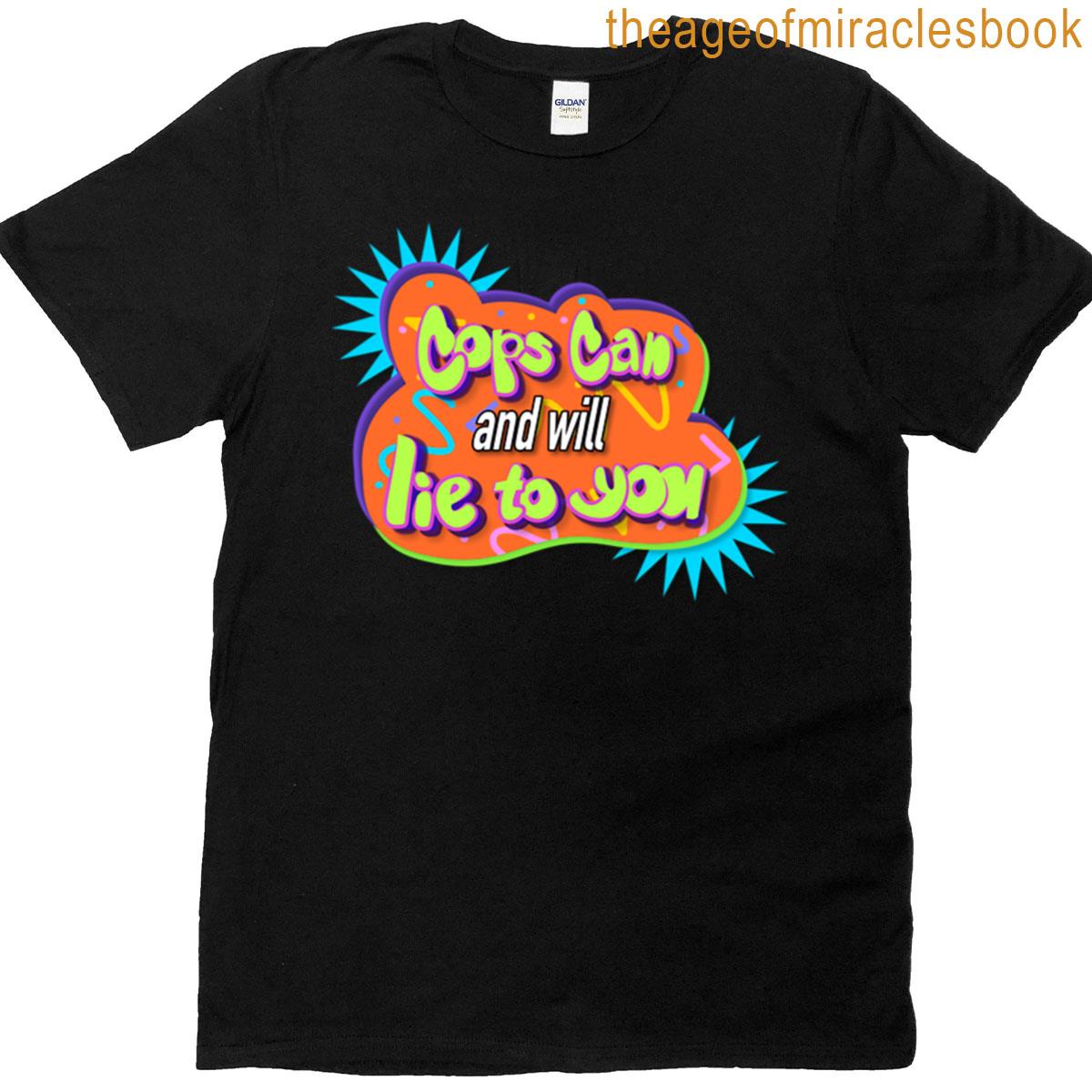 Cops Can And Will Lie To You T-shirt