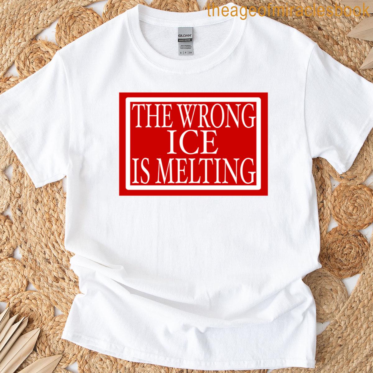 The Wrong Ice Is Melting T-shirt