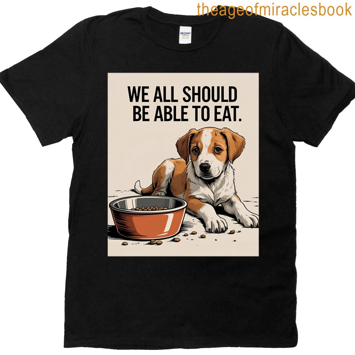 We All Should Be Able To Eat T-shirt