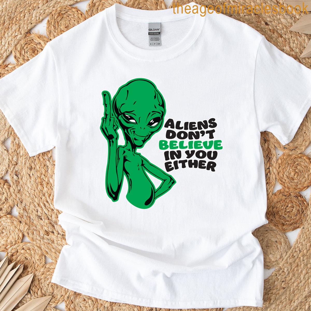 Aliens Dont Believe In You Either T-shirt