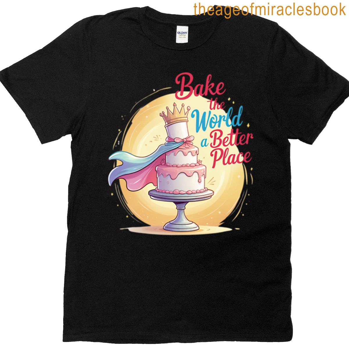Bake The World A Better Place T-shirt