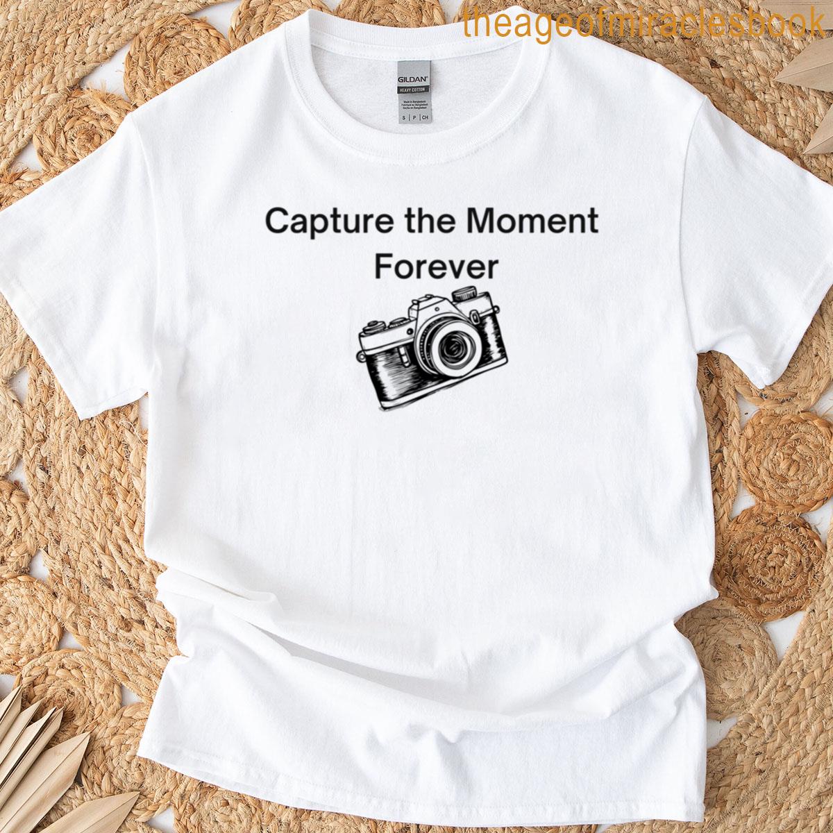 Capture The Moment Forever T-shirt