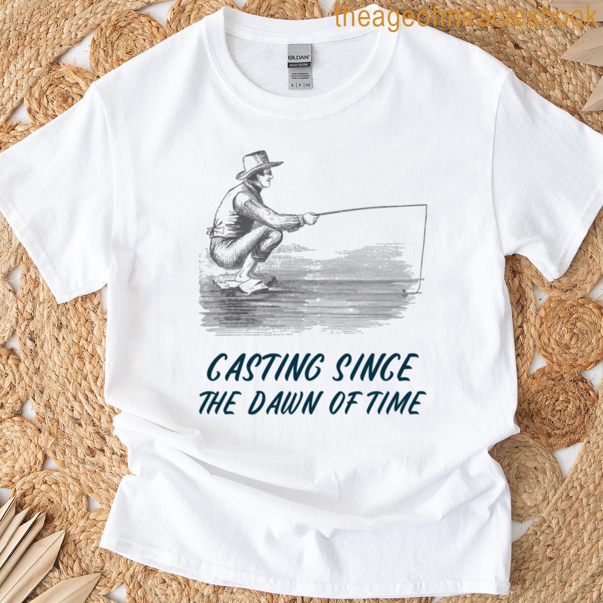 Casting Since The Dawn Of Time T-shirt