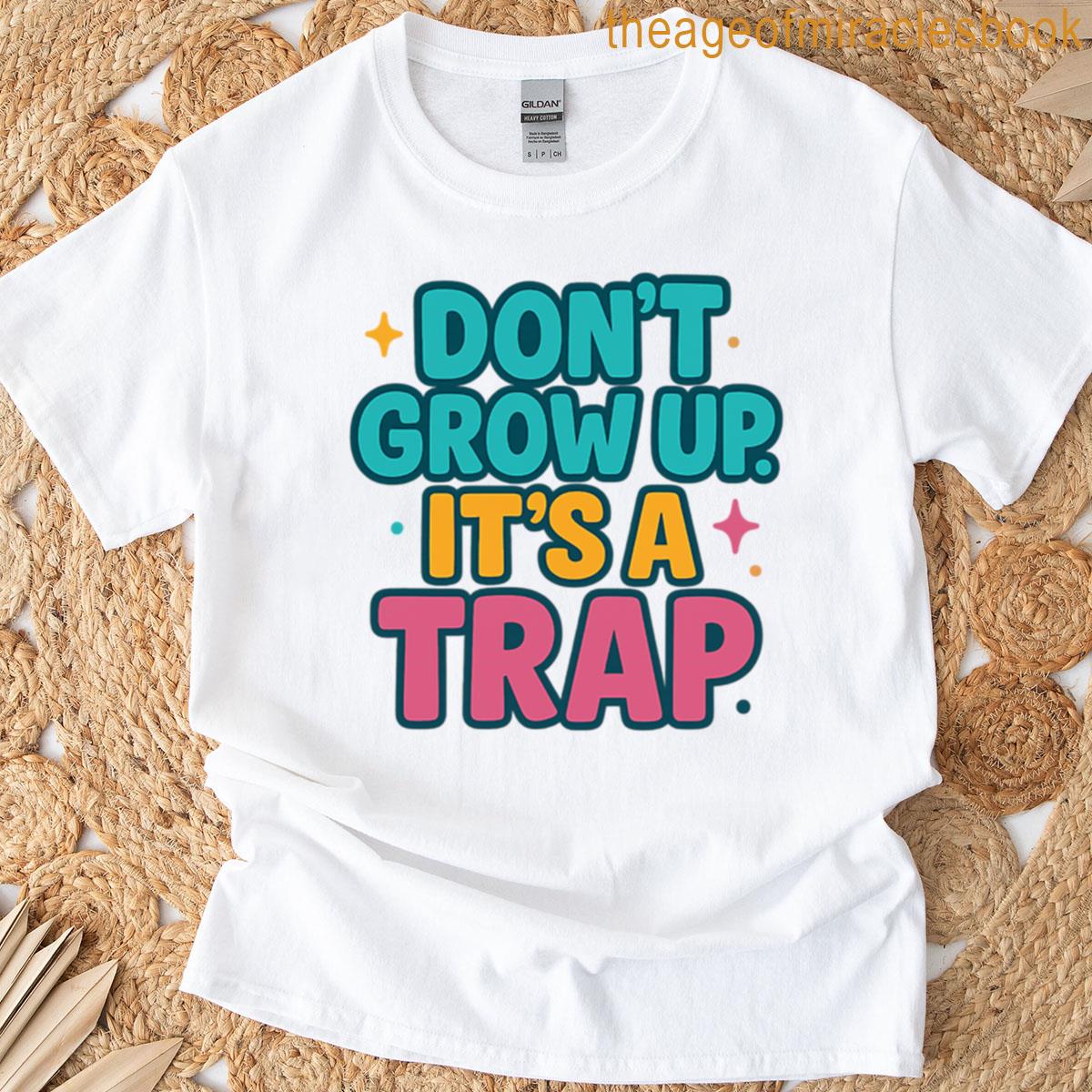 Dont Grow Up Its A Trap T-shirt