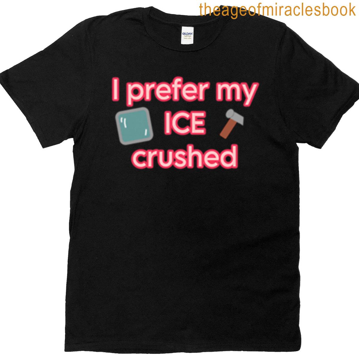I Prefer My Ice Crushed T-shirt