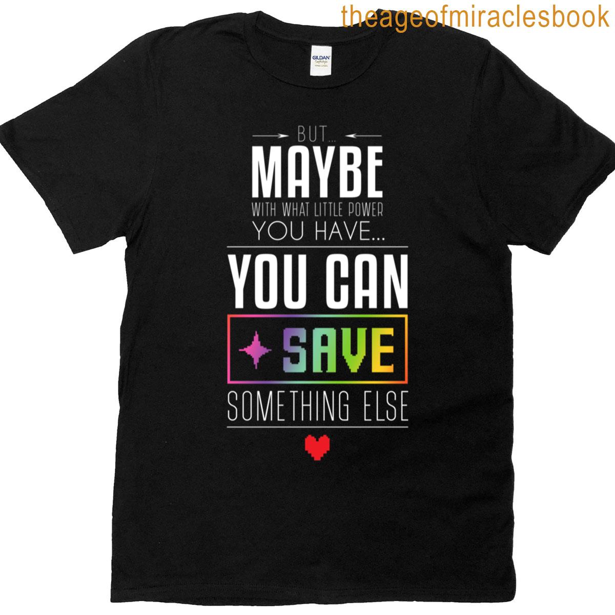 Maybe You Can Save Something Else T-shirt