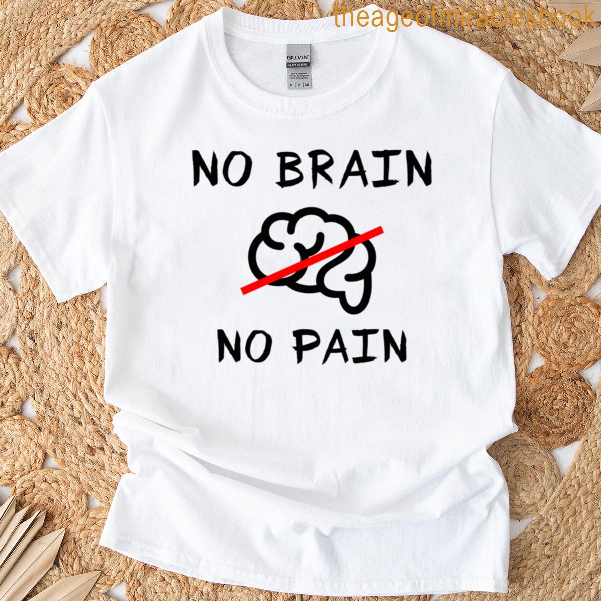 No Brain No Pain T-shirt