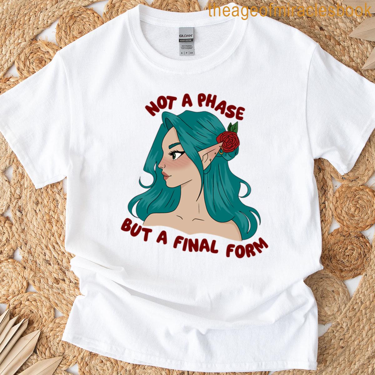 Not A Phase But A Final Form T-shirt