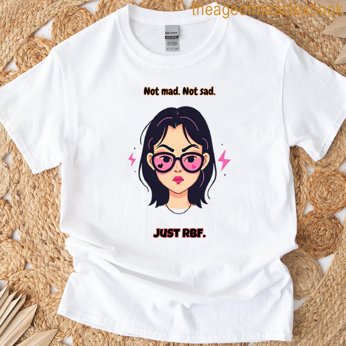 Not Mad Not Sad Just Rbf T-shirt