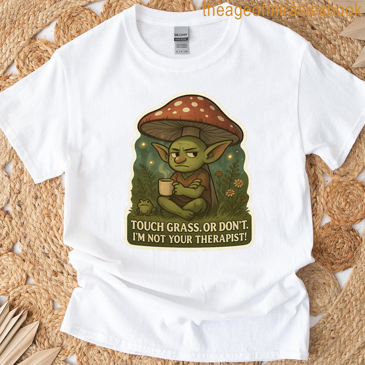 Sassy Mushroom Goblin Touch Grass Or Dont T-shirt