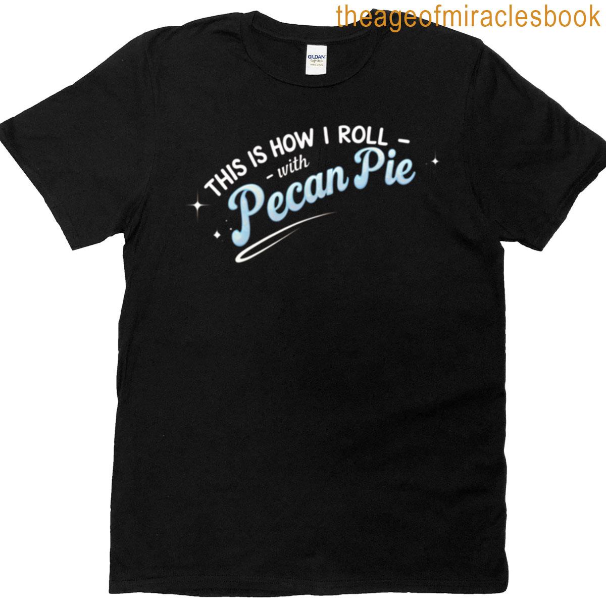 This Is How I Roll With Pecan Pie T-shirt