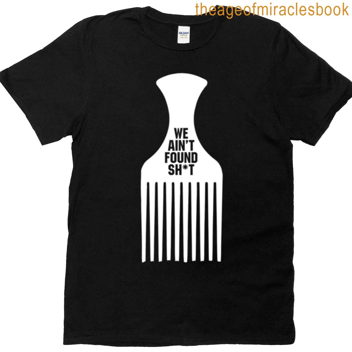 We Aint Found Shit – Comb The Desert T-shirt