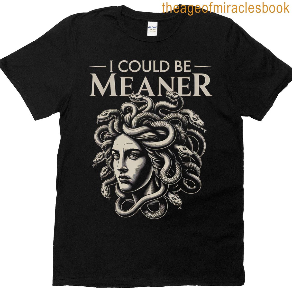 I Could Be Meaner Medusa T-shirt