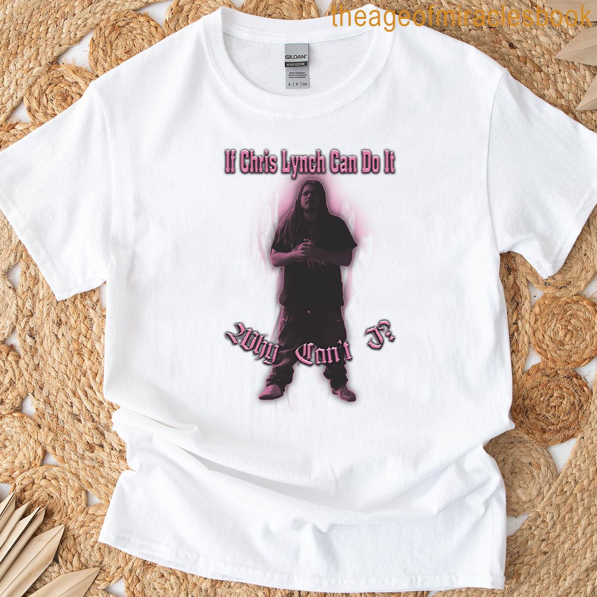 If Chris Lynch Can Do It Why Cant I T-shirt
