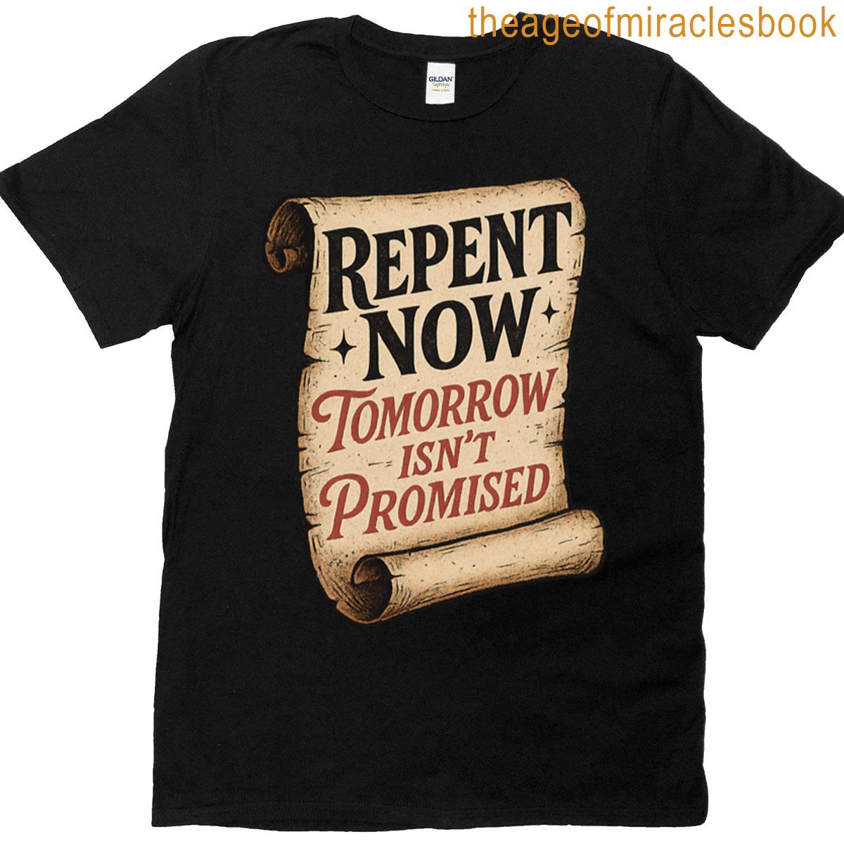 Repent Now Tomorrow Isnt Promised T-shirt