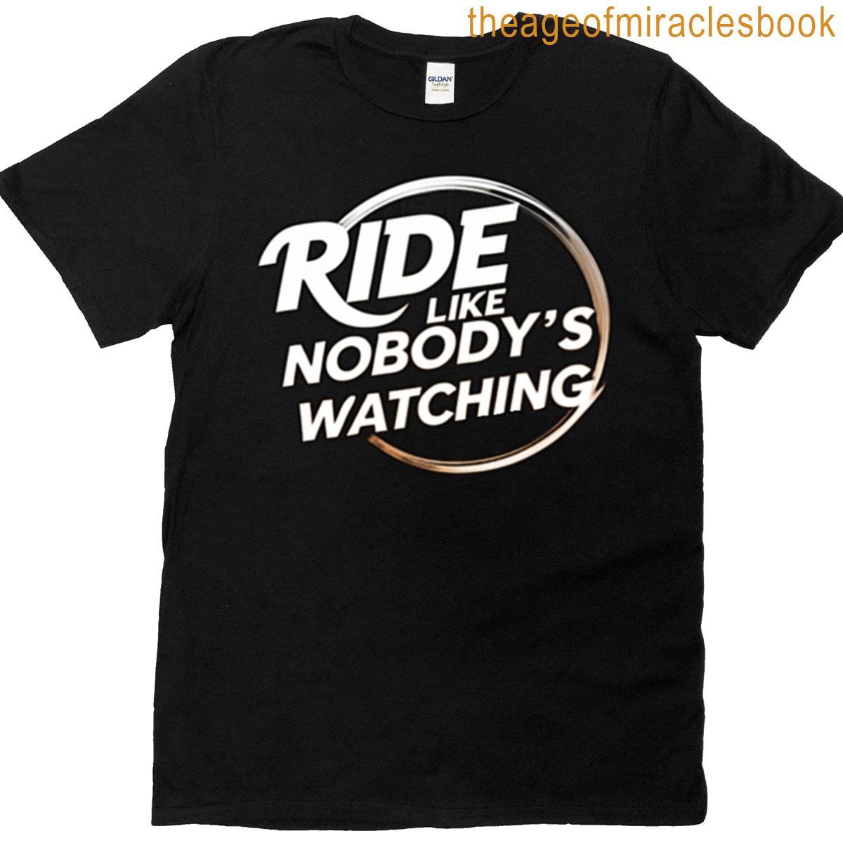 Ride Likes Nobodys Watching T-shirt