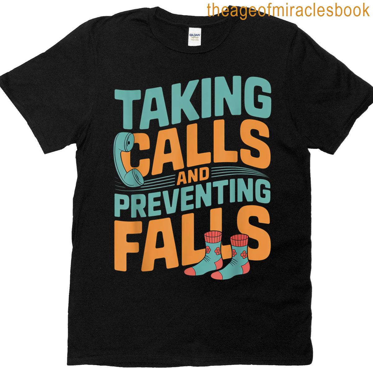 Taking Calls And Preventing Falls Nurse Dedication — T-shirt