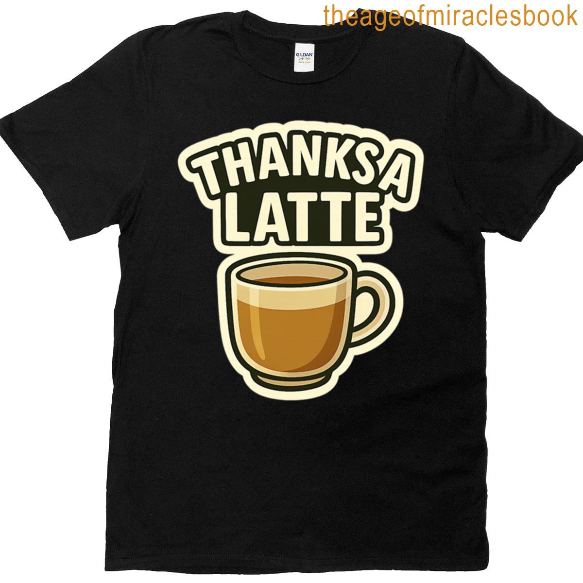 Thanks A Latte T-shirt