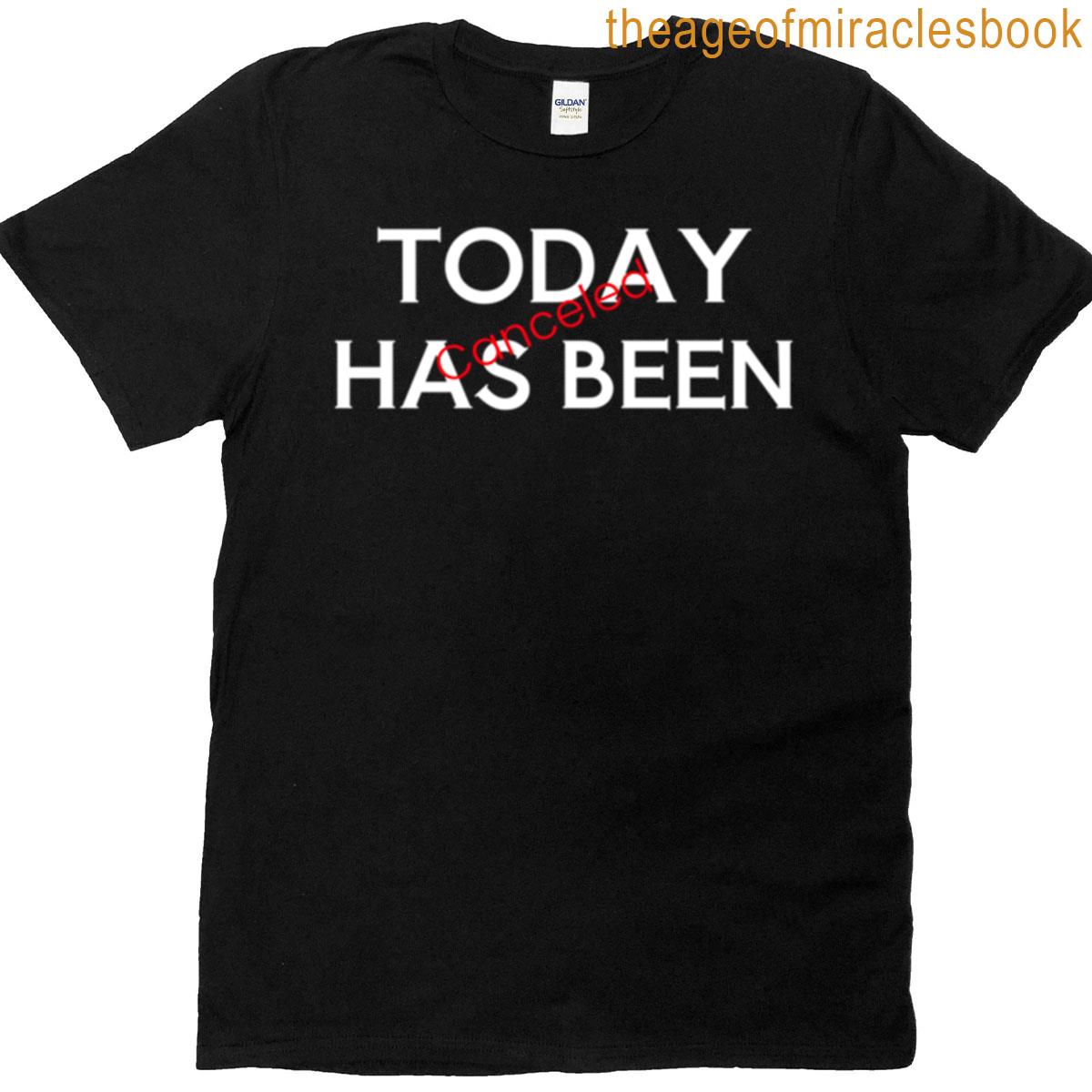 Today Has Been Canceled T-shirt