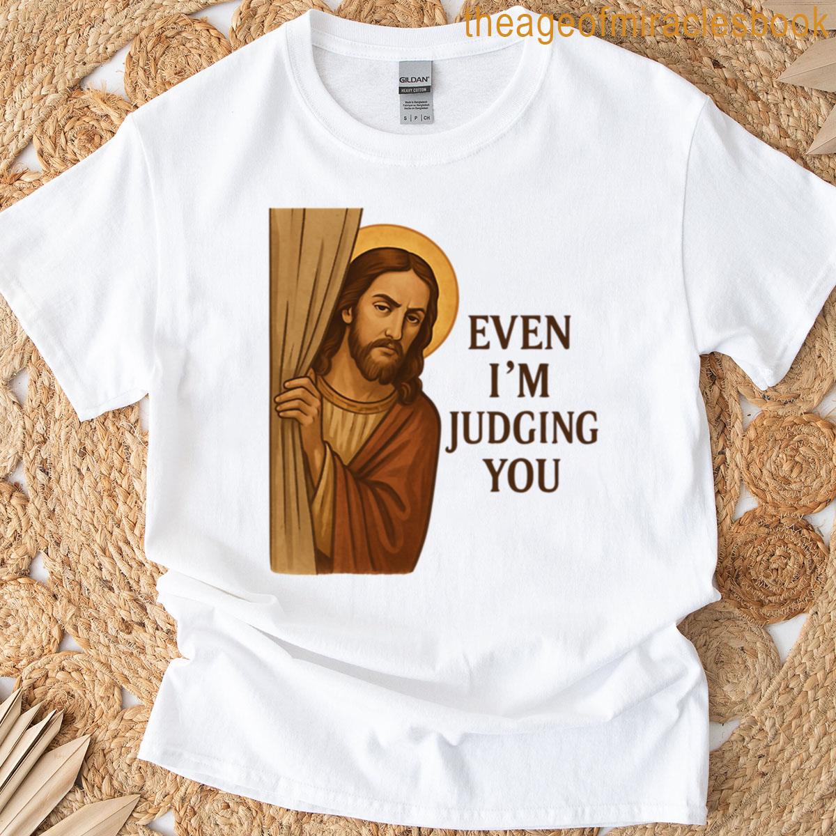 Even Im Judging You T-shirt