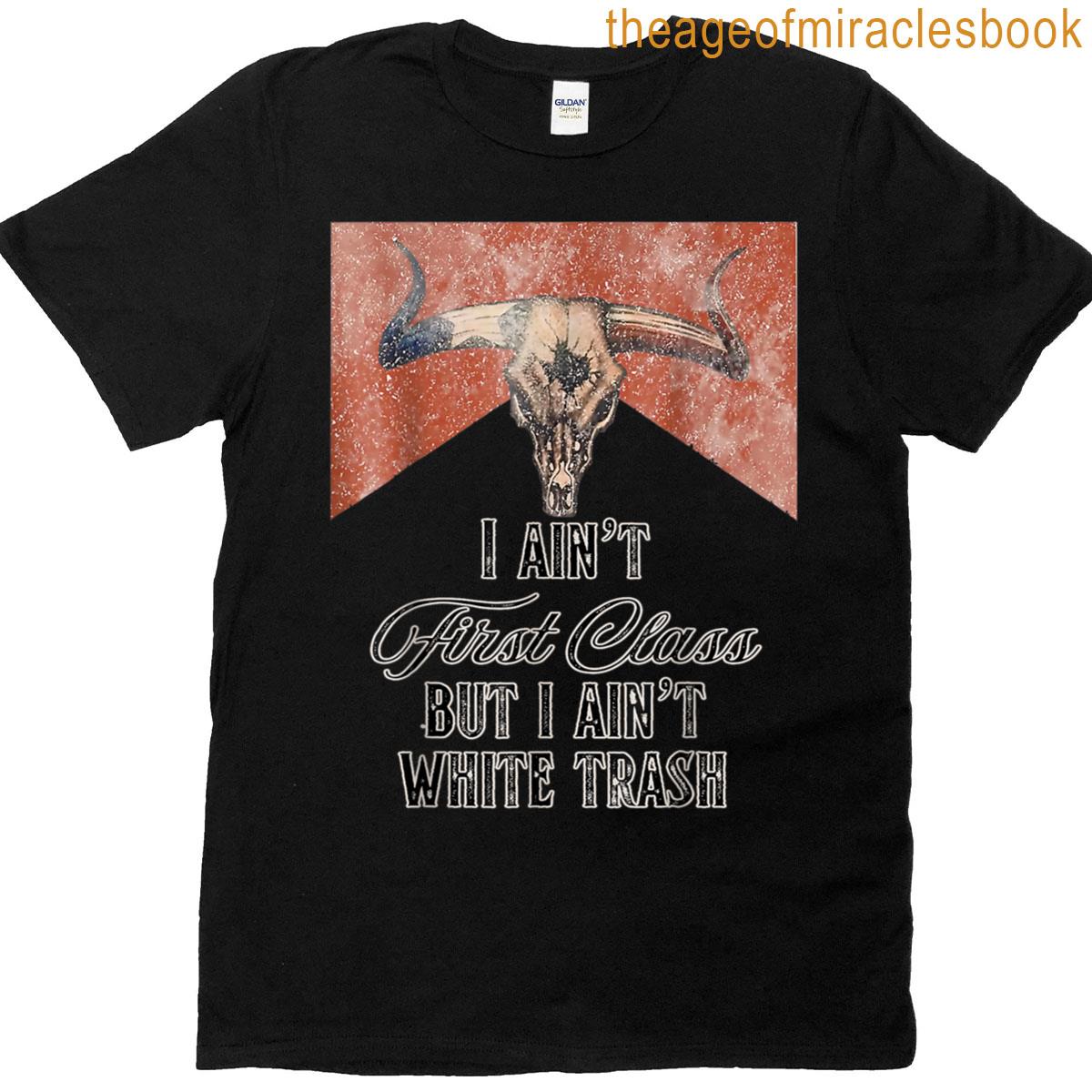 I Aint First Class But A Aint White Trash T-shirt